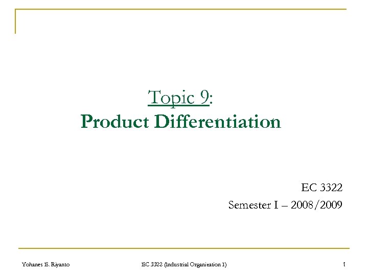 Topic 9: Product Differentiation EC 3322 Semester I – 2008/2009 Yohanes E. Riyanto EC