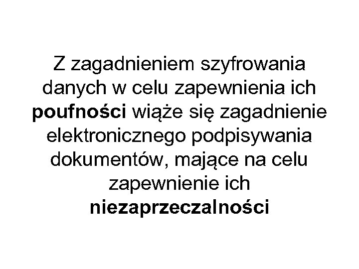 Z zagadnieniem szyfrowania danych w celu zapewnienia ich poufności wiąże się zagadnienie elektronicznego podpisywania