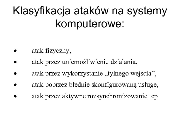 Klasyfikacja ataków na systemy komputerowe: · atak fizyczny, · atak przez uniemożliwienie działania, ·