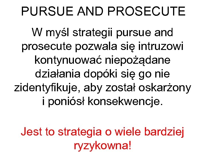 PURSUE AND PROSECUTE W myśl strategii pursue and prosecute pozwala się intruzowi kontynuować niepożądane