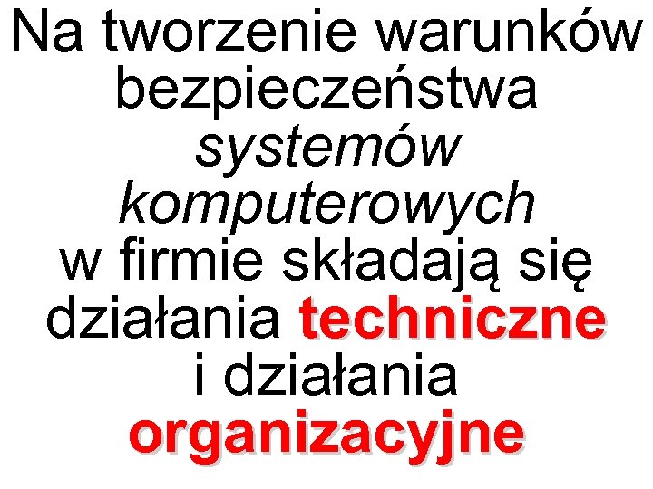 Na tworzenie warunków bezpieczeństwa systemów komputerowych w firmie składają się działania techniczne i działania