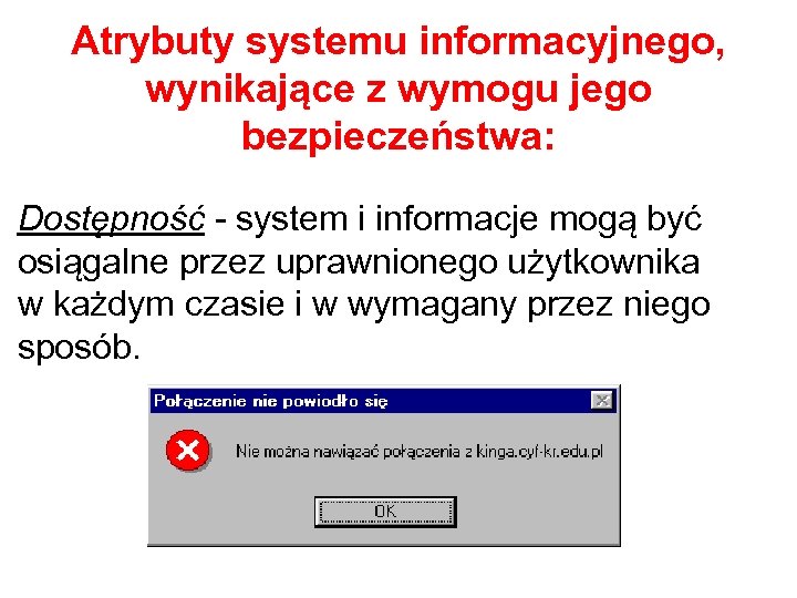 Atrybuty systemu informacyjnego, wynikające z wymogu jego bezpieczeństwa: Dostępność - system i informacje mogą