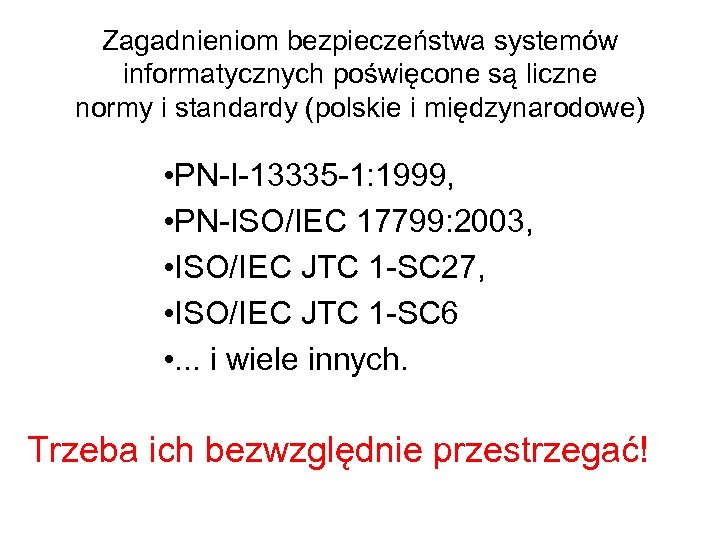 Zagadnieniom bezpieczeństwa systemów informatycznych poświęcone są liczne normy i standardy (polskie i międzynarodowe) •