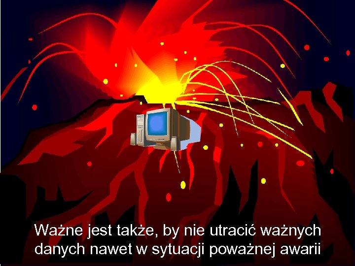 Ważne jest także, by nie utracić ważnych danych nawet w sytuacji poważnej awarii 