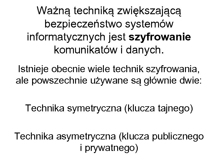 Ważną techniką zwiększającą bezpieczeństwo systemów informatycznych jest szyfrowanie komunikatów i danych. Istnieje obecnie wiele