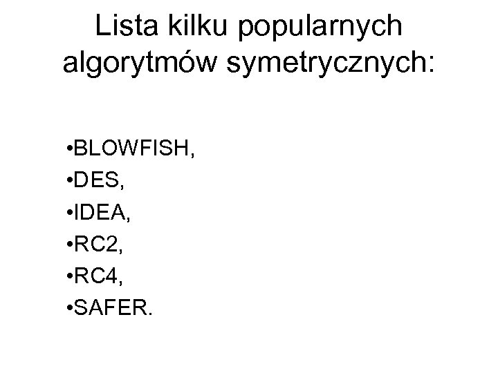 Lista kilku popularnych algorytmów symetrycznych: • BLOWFISH, • DES, • IDEA, • RC 2,