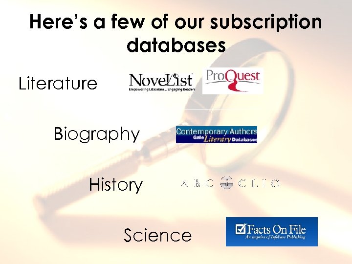 Here’s a few of our subscription databases Literature Biography History Science 