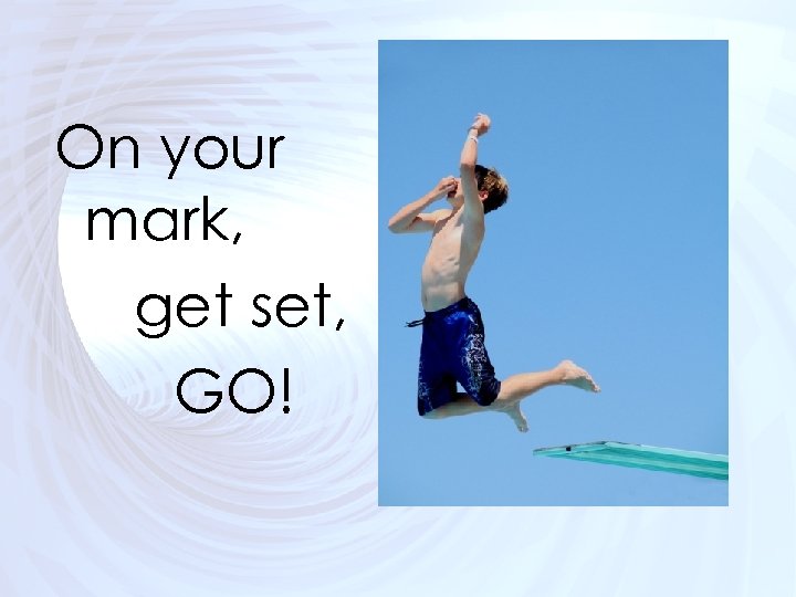 On your mark, get set, GO! 