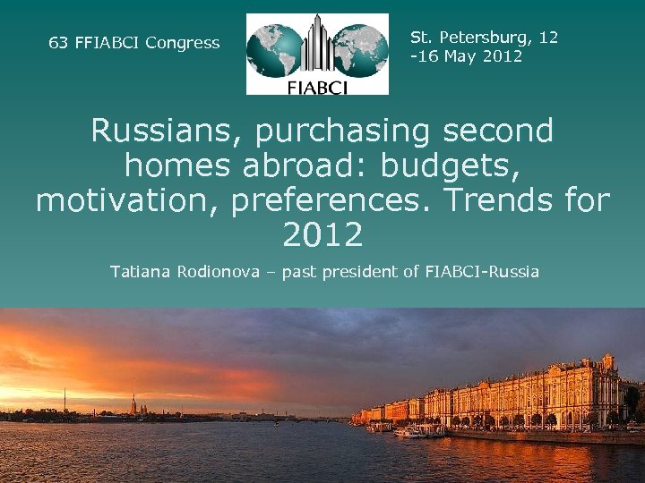 63 FFIABCI Congress St. Petersburg, 12 -16 May 2012 Russians, purchasing second homes abroad: