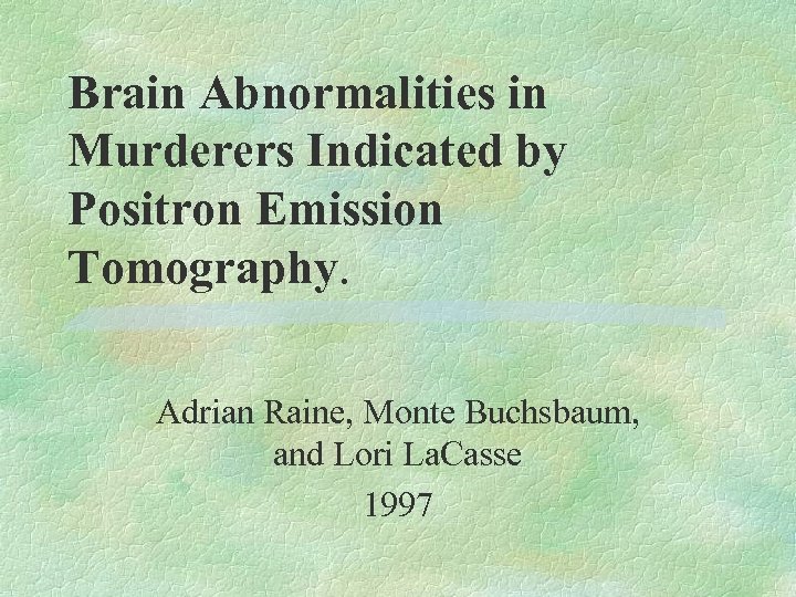 Brain Abnormalities in Murderers Indicated by Positron Emission Tomography. Adrian Raine, Monte Buchsbaum, and