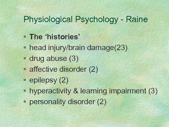 Physiological Psychology - Raine § § § § The ‘histories’ head injury/brain damage(23) drug