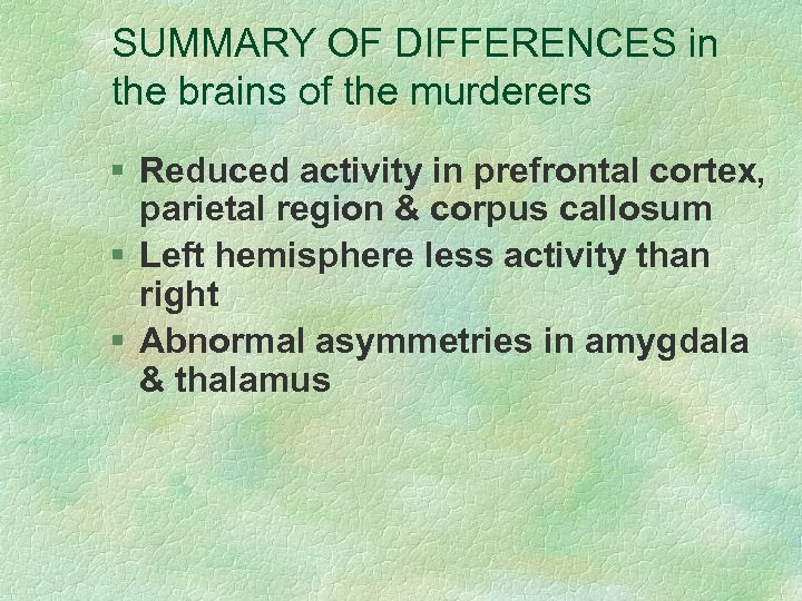 SUMMARY OF DIFFERENCES in the brains of the murderers § Reduced activity in prefrontal