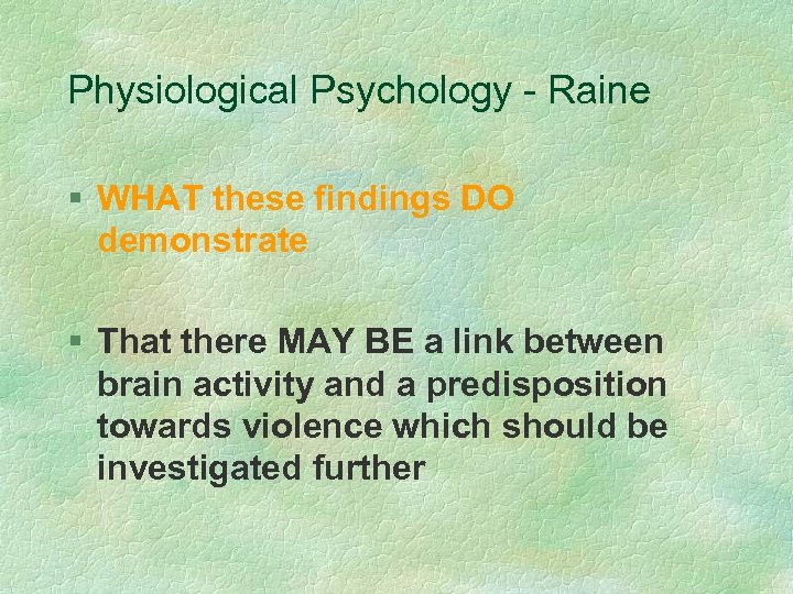 Physiological Psychology - Raine § WHAT these findings DO demonstrate § That there MAY