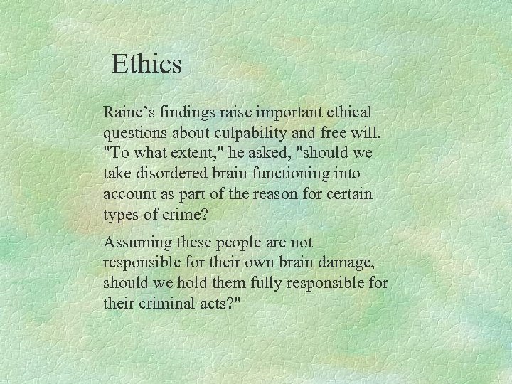 Ethics Raine’s findings raise important ethical questions about culpability and free will. "To what