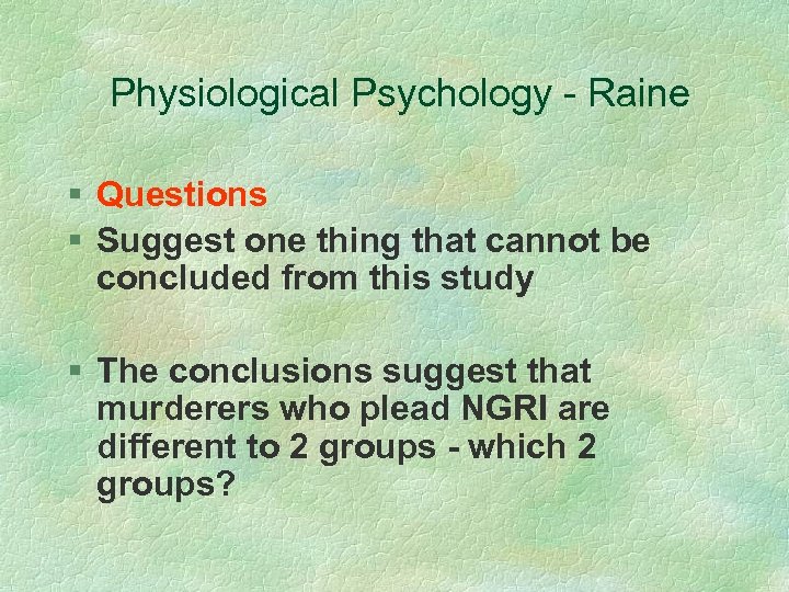 Physiological Psychology - Raine § Questions § Suggest one thing that cannot be concluded