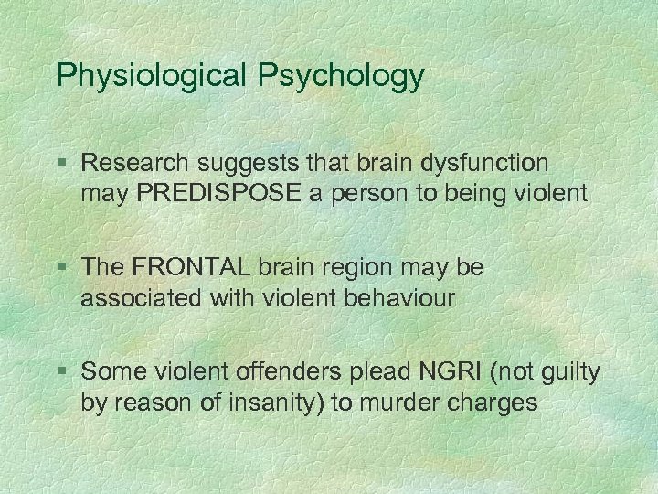 Physiological Psychology § Research suggests that brain dysfunction may PREDISPOSE a person to being