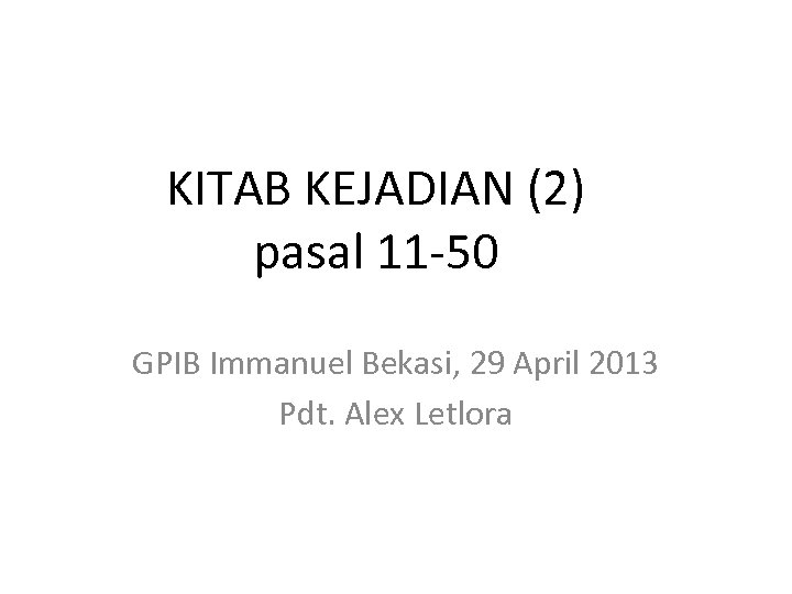 KITAB KEJADIAN (2) pasal 11 -50 GPIB Immanuel Bekasi, 29 April 2013 Pdt. Alex