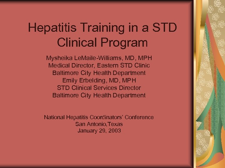 Hepatitis Training in a STD Clinical Program Mysheika Le. Maile-Williams, MD, MPH Medical Director,