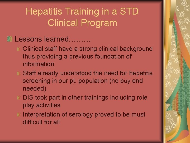 Hepatitis Training in a STD Clinical Program Lessons learned……… Clinical staff have a strong