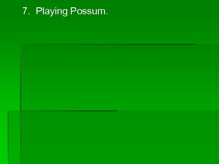 7. Playing Possum. 