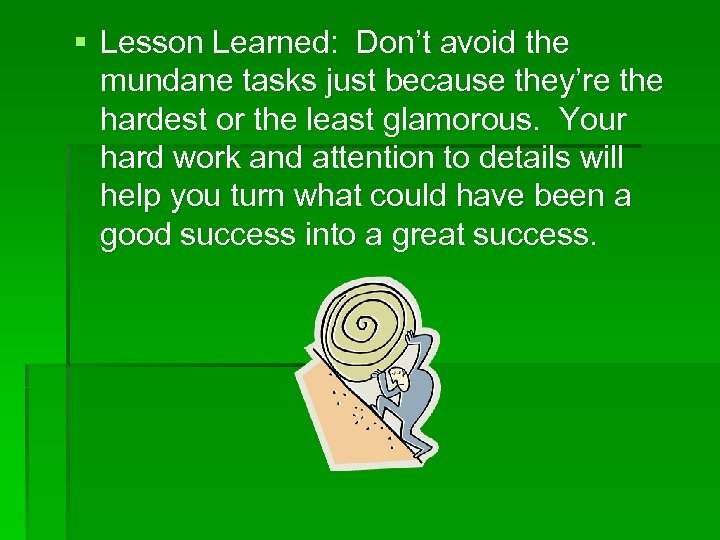 § Lesson Learned: Don’t avoid the mundane tasks just because they’re the hardest or
