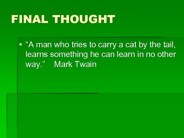 FINAL THOUGHT § “A man who tries to carry a cat by the tail,