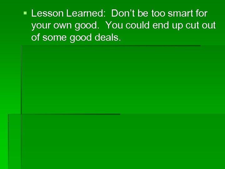 § Lesson Learned: Don’t be too smart for your own good. You could end