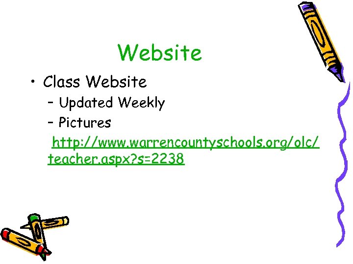 Website • Class Website – Updated Weekly – Pictures http: //www. warrencountyschools. org/olc/ teacher.