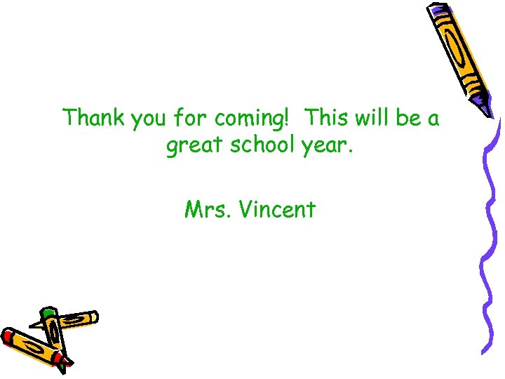 Thank you for coming! This will be a great school year. Mrs. Vincent 