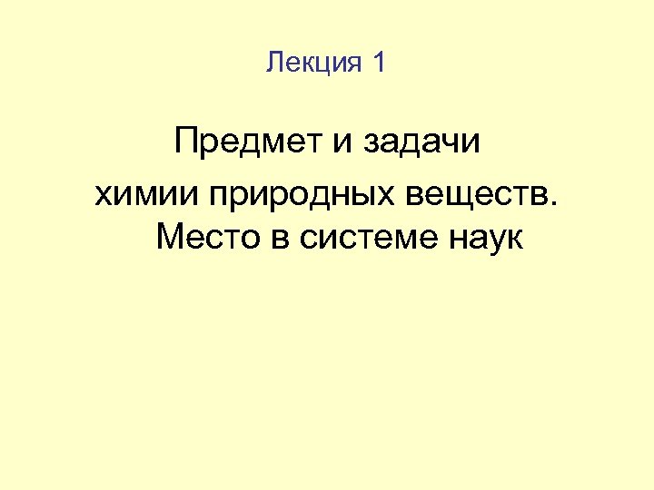 Лекция 1 Предмет и задачи химии природных веществ. Место в системе наук 
