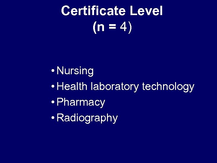 Certificate Level (n = 4) • Nursing • Health laboratory technology • Pharmacy •