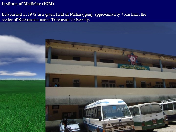 Institute of Medicine (IOM) Established in 1972 in a green field of Maharajgunj, approximately