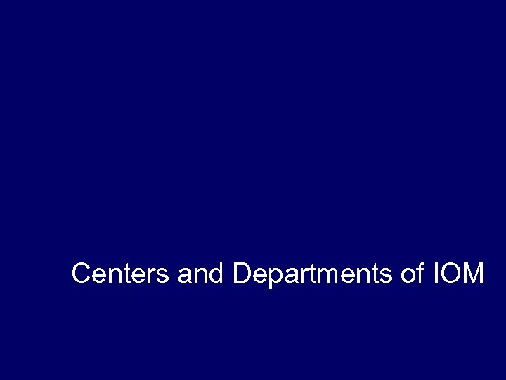 Centers and Departments of IOM 