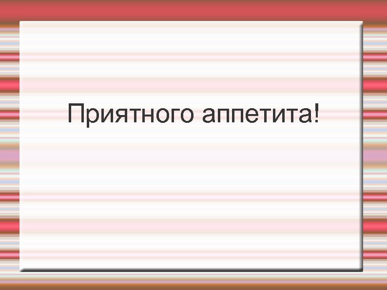Приятного аппетита! 