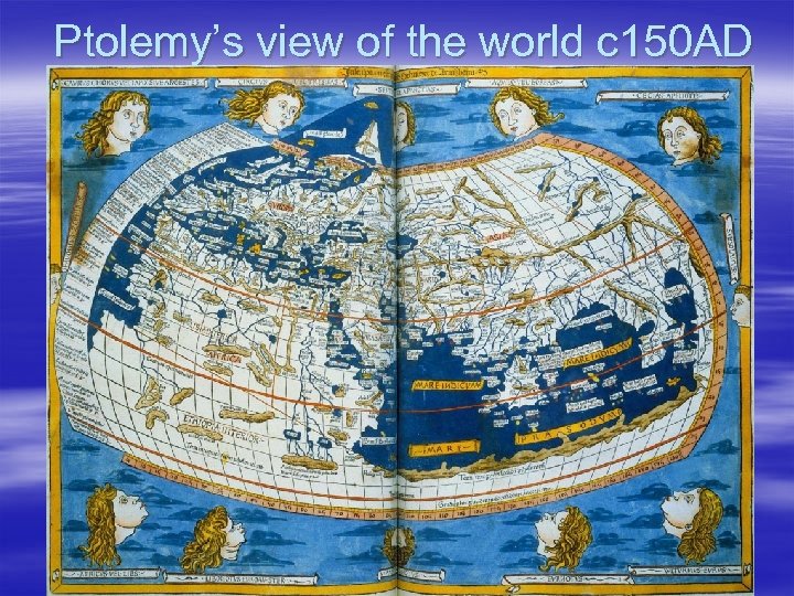 Ptolemy’s view of the world c 150 AD 