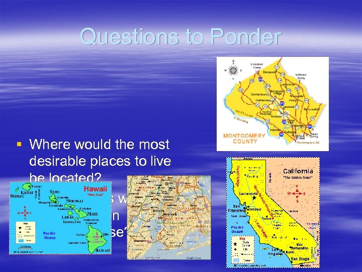 Questions to Ponder § Where would the most desirable places to live be located?
