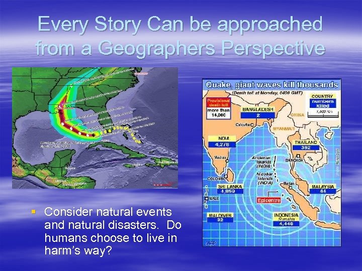 Every Story Can be approached from a Geographers Perspective § Consider natural events and