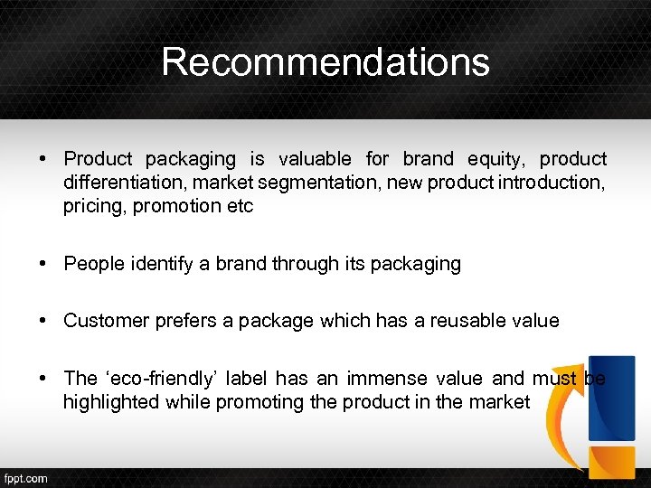 Recommendations • Product packaging is valuable for brand equity, product differentiation, market segmentation, new