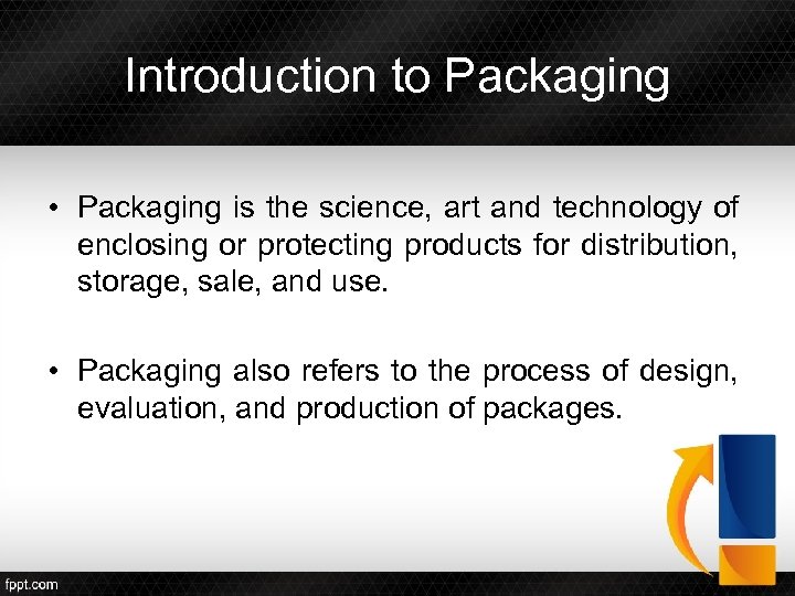 Introduction to Packaging • Packaging is the science, art and technology of enclosing or