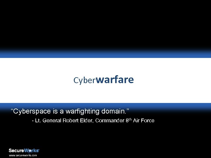 Cyberwarfare “Cyberspace is a warfighting domain. ” - Lt. General Robert Elder, Commander 8