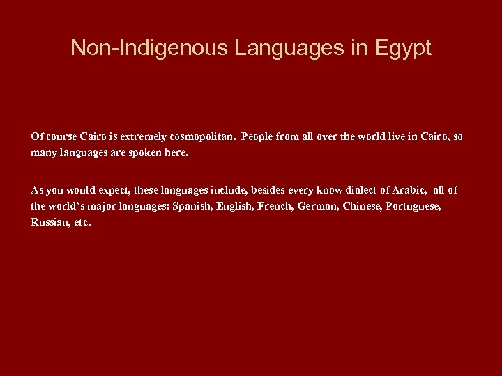 Non-Indigenous Languages in Egypt Of course Cairo is extremely cosmopolitan. People from all over