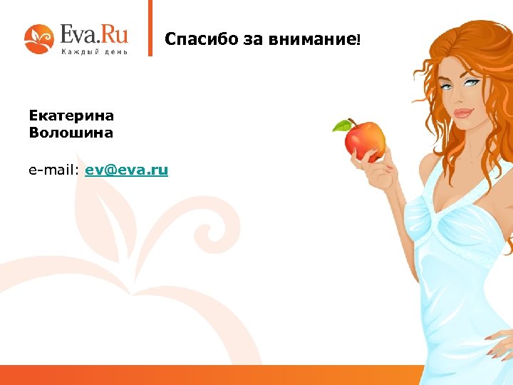 Спасибо за внимание! Екатерина Волошина e-mail: ev@eva. ru 