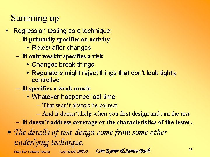 Summing up • Regression testing as a technique: – It primarily specifies an activity