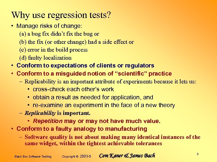 Why use regression tests? • Manage risks of change: (a) a bug fix didn’t