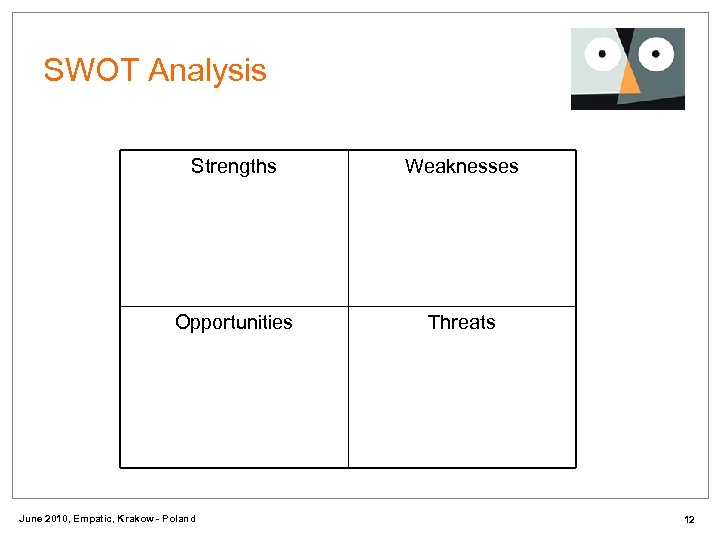 SWOT Analysis Strengths Weaknesses Opportunities Threats June 2010, Empatic, Krakow - Poland 12 