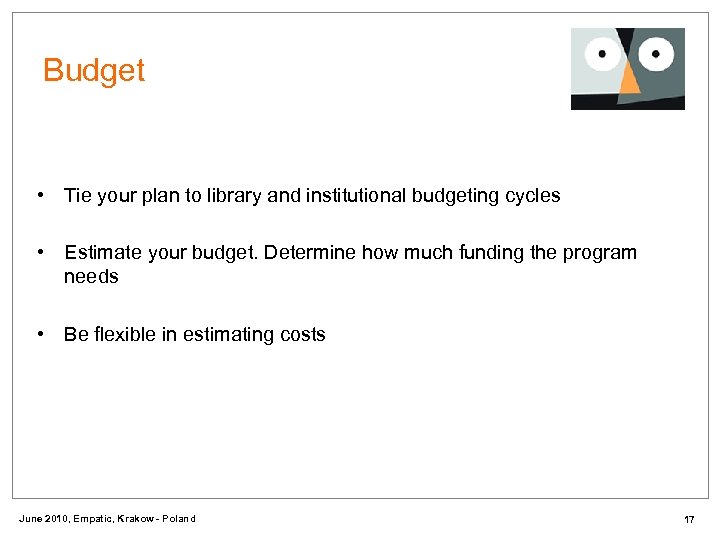 Budget • Tie your plan to library and institutional budgeting cycles • Estimate your