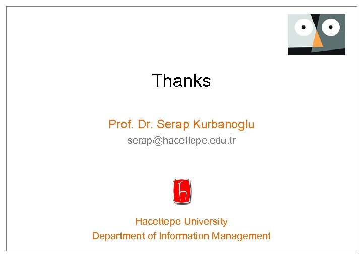 Thanks Prof. Dr. Serap Kurbanoglu serap@hacettepe. edu. tr Hacettepe University Department of Information Management