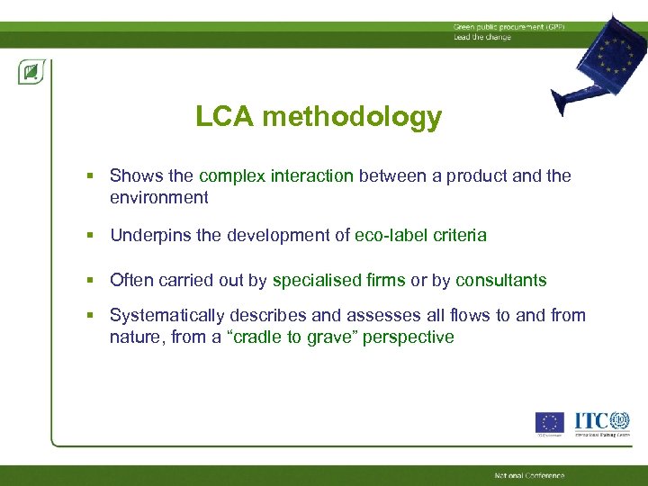 LCA methodology Shows the complex interaction between a product and the environment Underpins the
