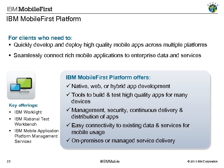 IBM Mobile. First Platform For clients who need to: Quickly develop and deploy high