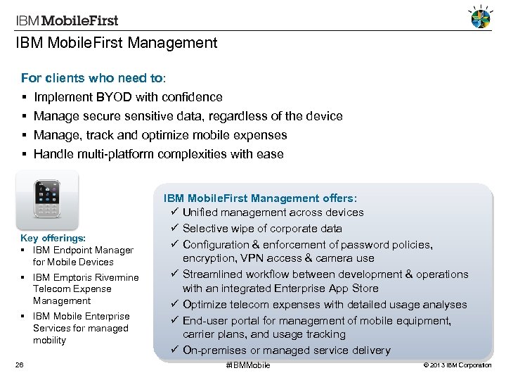 IBM Mobile. First Management For clients who need to: Implement BYOD with confidence Manage